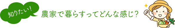 知りたい!農家で暮らすってどんな感じ?
